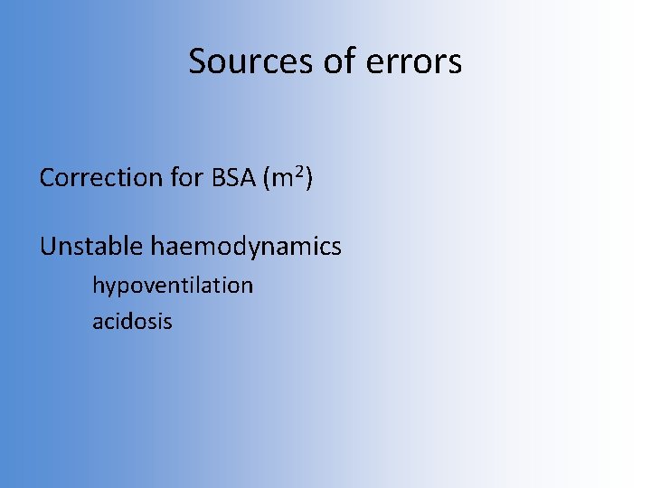 Sources of errors Correction for BSA (m 2) Unstable haemodynamics hypoventilation acidosis 