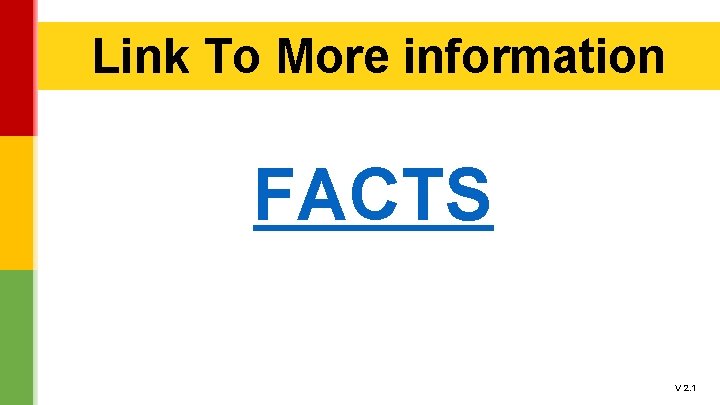 Link To More information FACTS V 2. 1 Link To More information FACTS V 2. 1