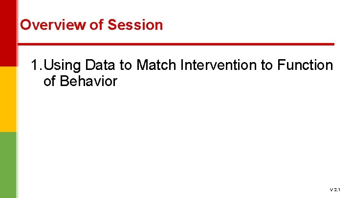 Overview of Session 1. Using Data to Match Intervention to Function of Behavior V Overview of Session 1. Using Data to Match Intervention to Function of Behavior V