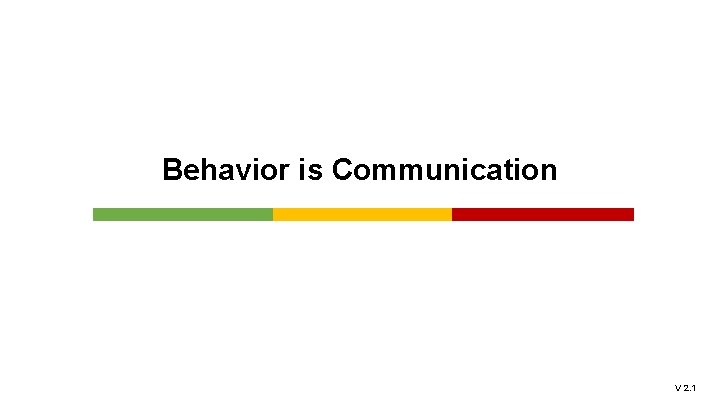 Behavior is Communication V 2. 1 Behavior is Communication V 2. 1
