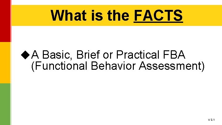 What is the FACTS ◆ A Basic, Brief or Practical FBA (Functional Behavior Assessment) What is the FACTS ◆ A Basic, Brief or Practical FBA (Functional Behavior Assessment)
