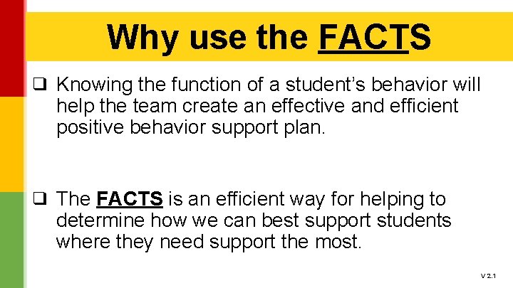 Why use the FACTS ❑ Knowing the function of a student’s behavior will help Why use the FACTS ❑ Knowing the function of a student’s behavior will help