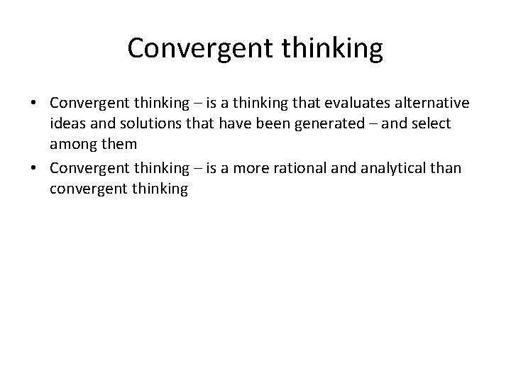 Convergent thinking • Convergent thinking – is a thinking that evaluates alternative ideas and