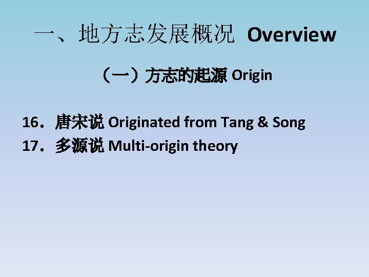 一、地方志发展概况 Overview （一）方志的起源 Origin 16．唐宋说 Originated from Tang & Song 17．多源说 Multi-origin theory 