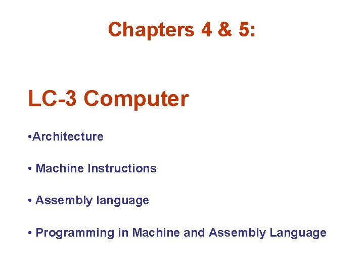 Chapters 4 & 5: LC-3 Computer • Architecture • Machine Instructions • Assembly language