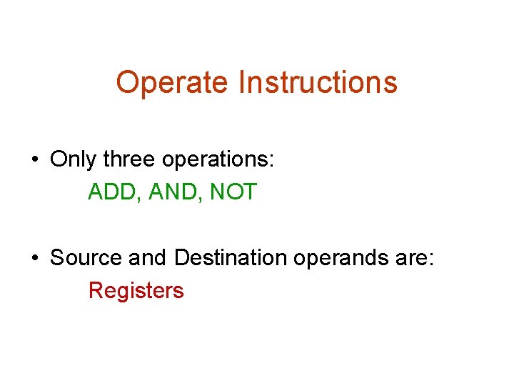 Operate Instructions • Only three operations: ADD, AND, NOT • Source and Destination operands