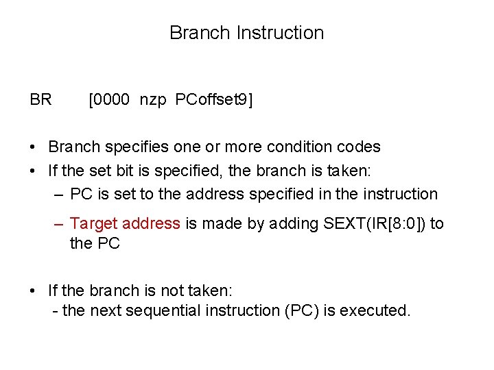 Branch Instruction BR [0000 nzp PCoffset 9] • Branch specifies one or more condition