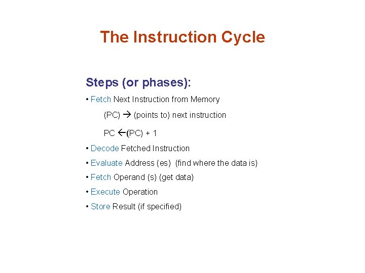 The Instruction Cycle Steps (or phases): • Fetch Next Instruction from Memory (PC) (points