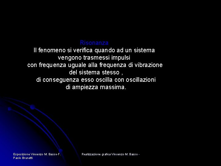 Risonanza Il fenomeno si verifica quando ad un sistema vengono trasmessi impulsi con frequenza