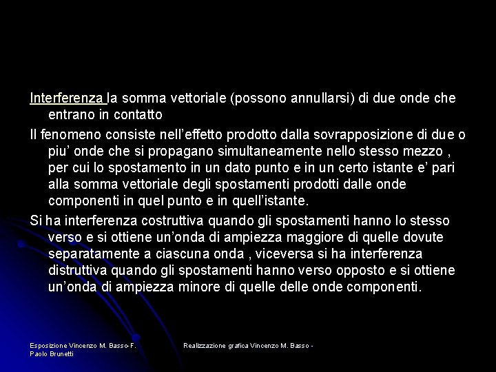 Interferenza la somma vettoriale (possono annullarsi) di due onde che entrano in contatto Il