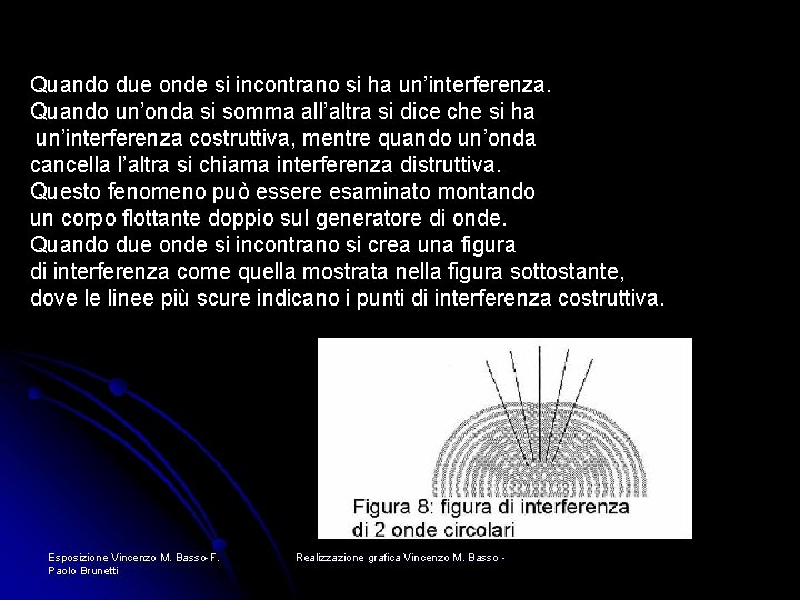 Quando due onde si incontrano si ha un’interferenza. Quando un’onda si somma all’altra si