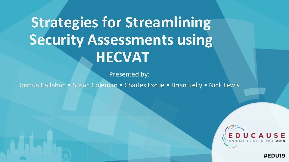 Strategies for Streamlining Security Assessments using HECVAT Presented by: Joshua Callahan • Susan Coleman