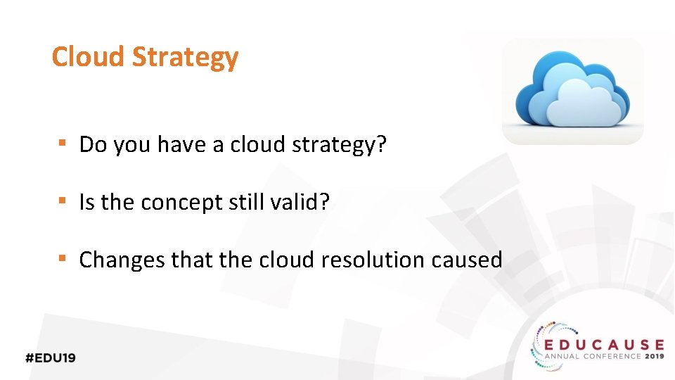 Cloud Strategy ▪ Do you have a cloud strategy? ▪ Is the concept still