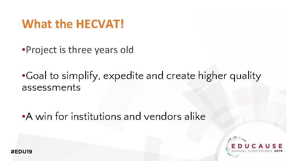 What the HECVAT! ▪Project is three years old ▪Goal to simplify, expedite and create