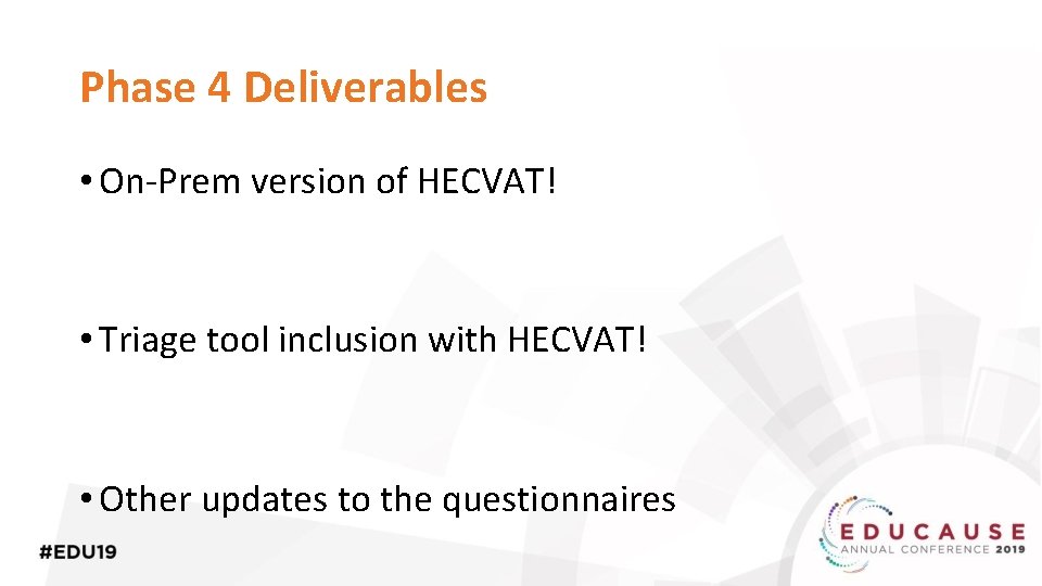 Phase 4 Deliverables • On-Prem version of HECVAT! • Triage tool inclusion with HECVAT!