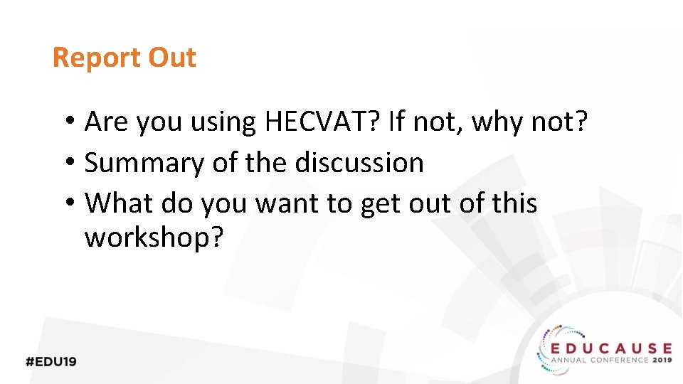 Report Out • Are you using HECVAT? If not, why not? • Summary of