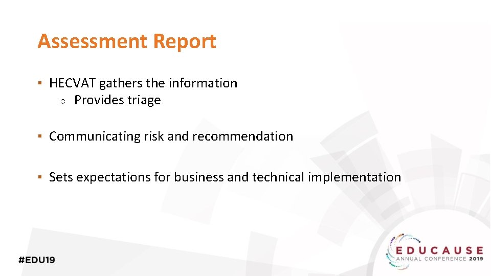 Assessment Report ▪ HECVAT gathers the information ○ Provides triage ▪ Communicating risk and