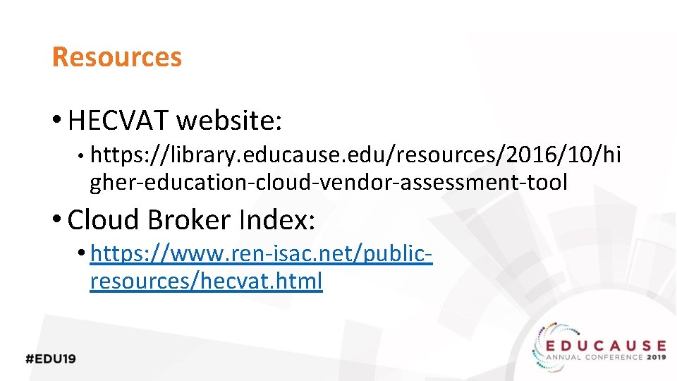 Resources • HECVAT website: • https: //library. educause. edu/resources/2016/10/hi gher-education-cloud-vendor-assessment-tool • Cloud Broker Index: