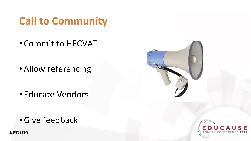 Call to Community • Commit to HECVAT • Allow referencing • Educate Vendors •