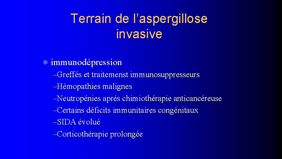 Terrain de l’aspergillose invasive l immunodépression –Greffés et traitemenst immunosuppresseurs –Hémopathies malignes –Neutropénies aprés