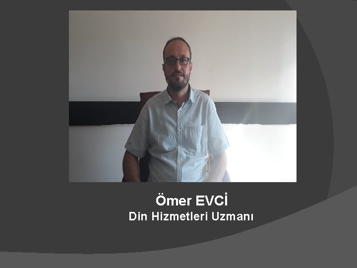 Ömer EVCİ Din Hizmetleri Uzmanı 