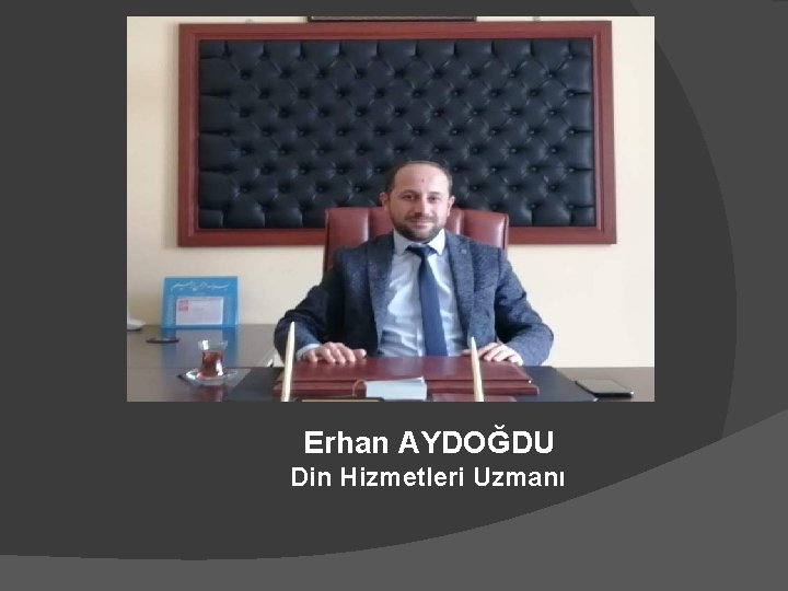 Erhan AYDOĞDU Din Hizmetleri Uzmanı 