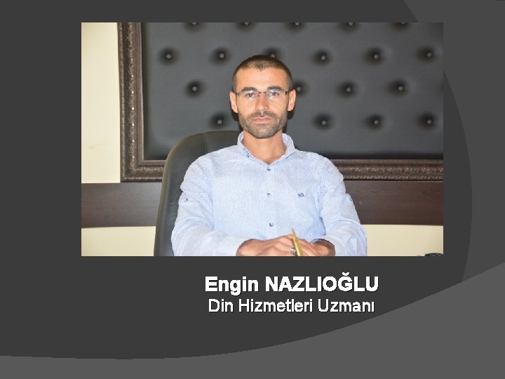 Engin NAZLIOĞLU Din Hizmetleri Uzmanı 