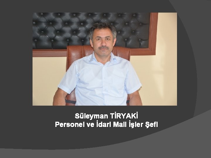 Süleyman TİRYAKİ Personel ve İdari Mali İşler Şefi 