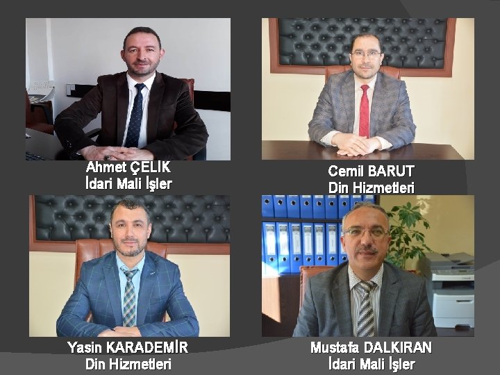 Ahmet ÇELİK İdari Mali İşler Cemil BARUT Din Hizmetleri Yasin KARADEMİR Din Hizmetleri Mustafa