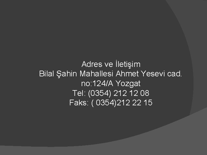 Adres ve İletişim Bilal Şahin Mahallesi Ahmet Yesevi cad. no: 124/A Yozgat Tel: (0354)