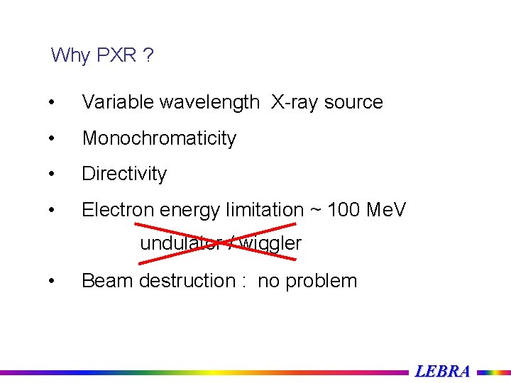 Why PXR ? • Variable wavelength X-ray source • Monochromaticity • Directivity • Electron
