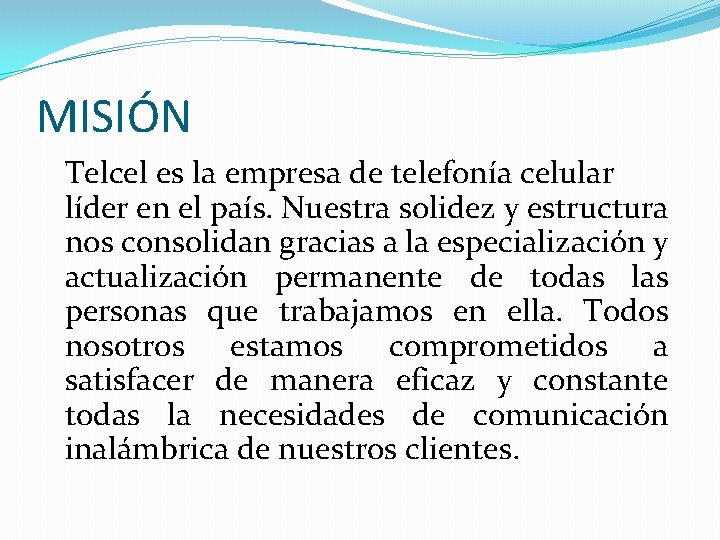 MISIÓN Telcel es la empresa de telefonía celular líder en el país. Nuestra solidez