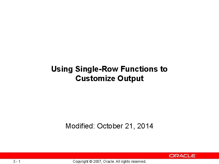 Using Single-Row Functions to Customize Output Modified: October 21, 2014 3 -1 Copyright ©