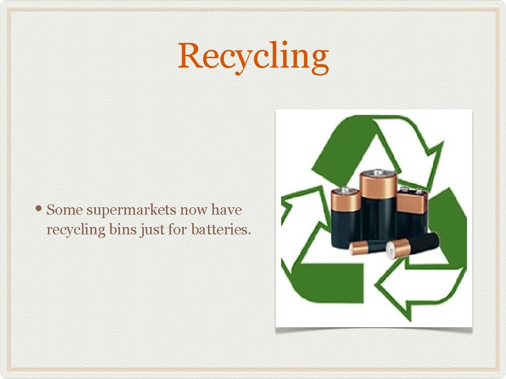 Recycling • Some supermarkets now have recycling bins just for batteries. 
