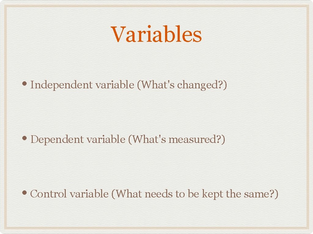 Variables • Independent variable (What's changed? ) • Dependent variable (What's measured? ) •