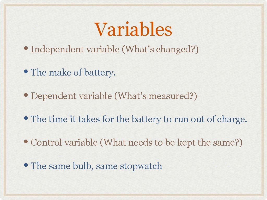 Variables • Independent variable (What's changed? ) • The make of battery. • Dependent