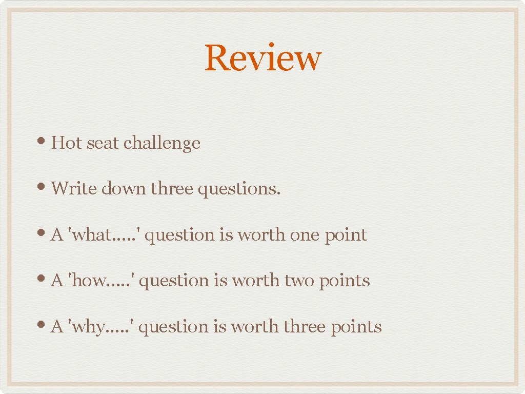 Review • Hot seat challenge • Write down three questions. • A 'what. .