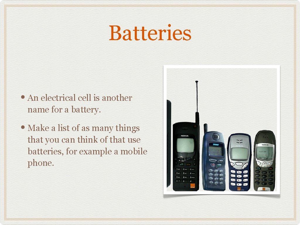 Batteries • An electrical cell is another name for a battery. • Make a