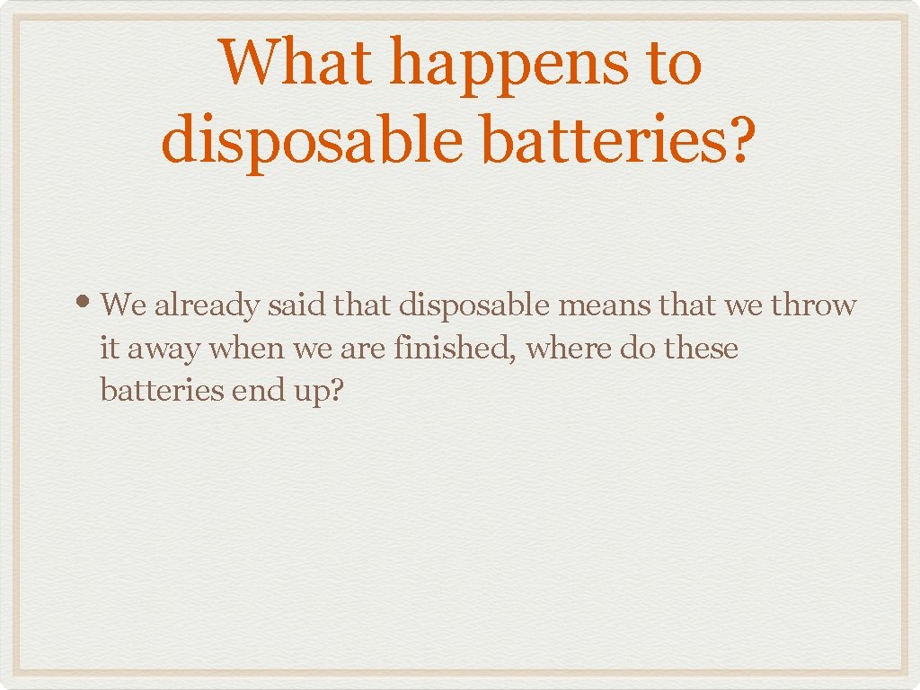 What happens to disposable batteries? • We already said that disposable means that we