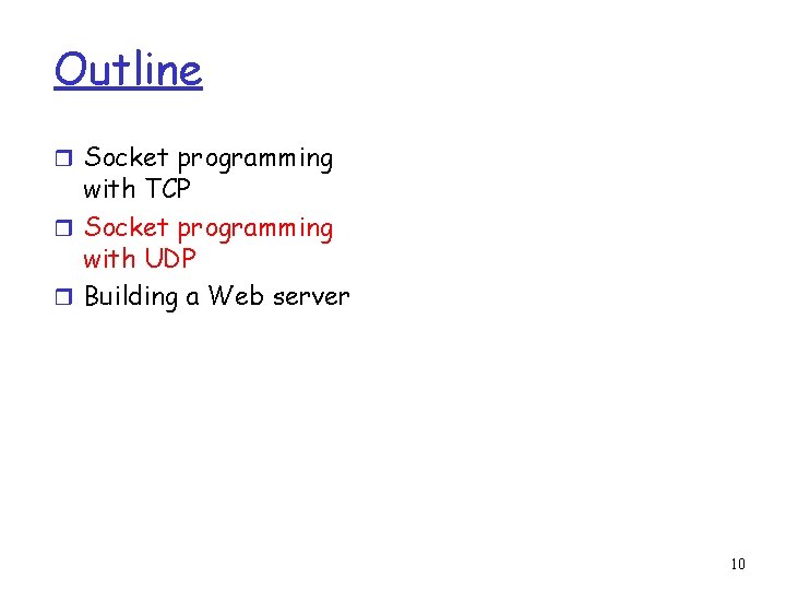 Outline r Socket programming with TCP r Socket programming with UDP r Building a