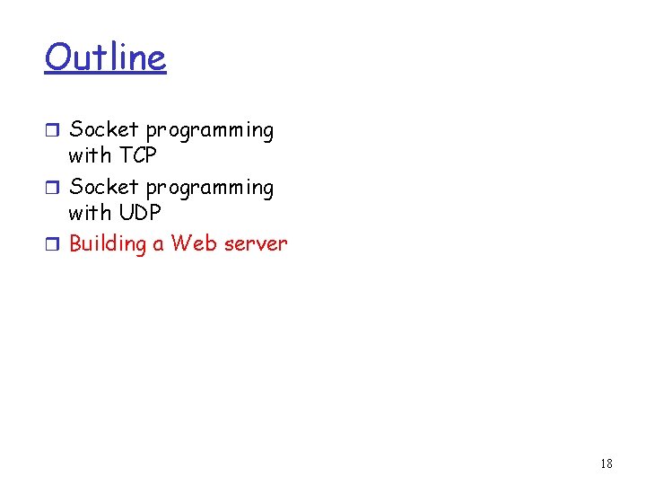 Outline r Socket programming with TCP r Socket programming with UDP r Building a