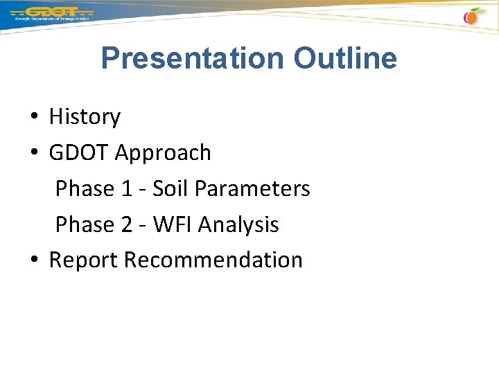 Presentation Outline • History • GDOT Approach Phase 1 - Soil Parameters Phase 2