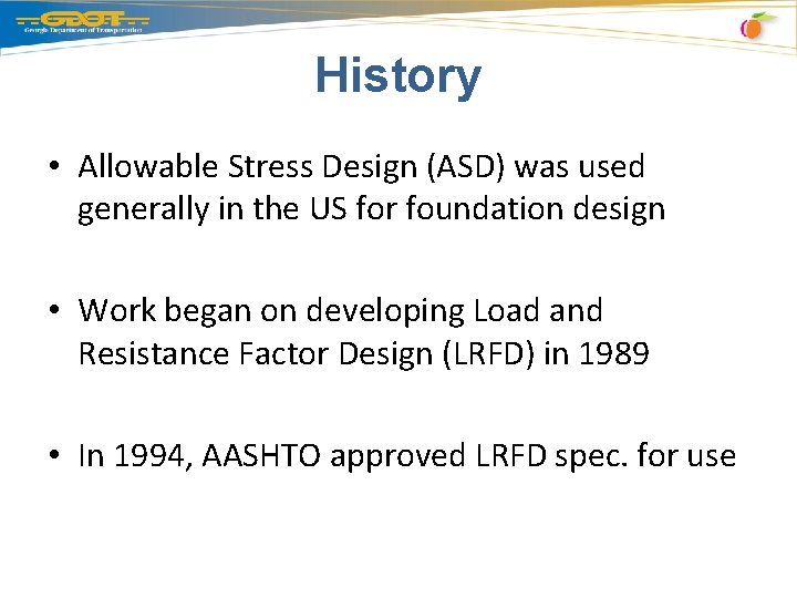 History • Allowable Stress Design (ASD) was used generally in the US for foundation