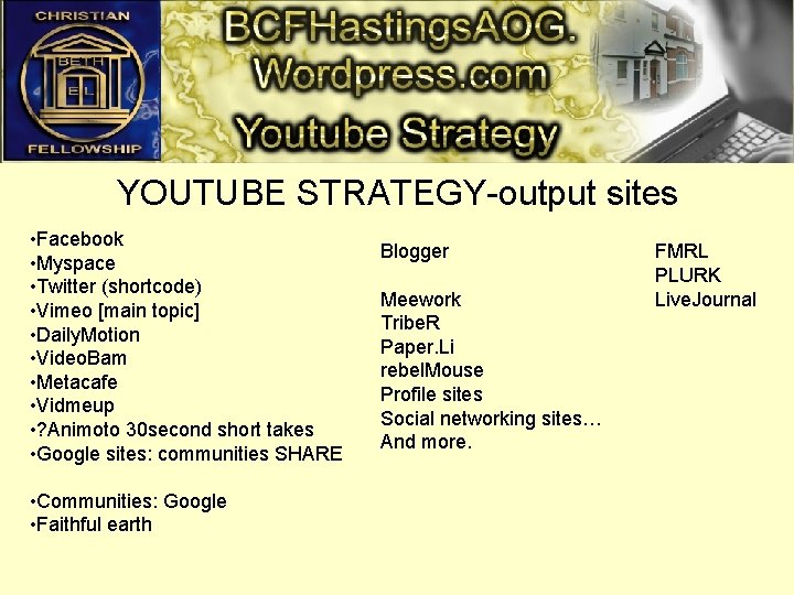 YOUTUBE STRATEGY-output sites • Facebook • Myspace • Twitter (shortcode) • Vimeo [main topic]