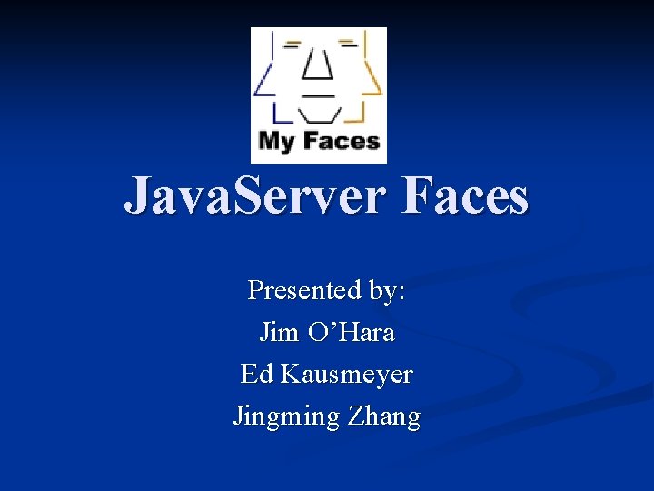 Java. Server Faces Presented by: Jim O’Hara Ed Kausmeyer Jingming Zhang 