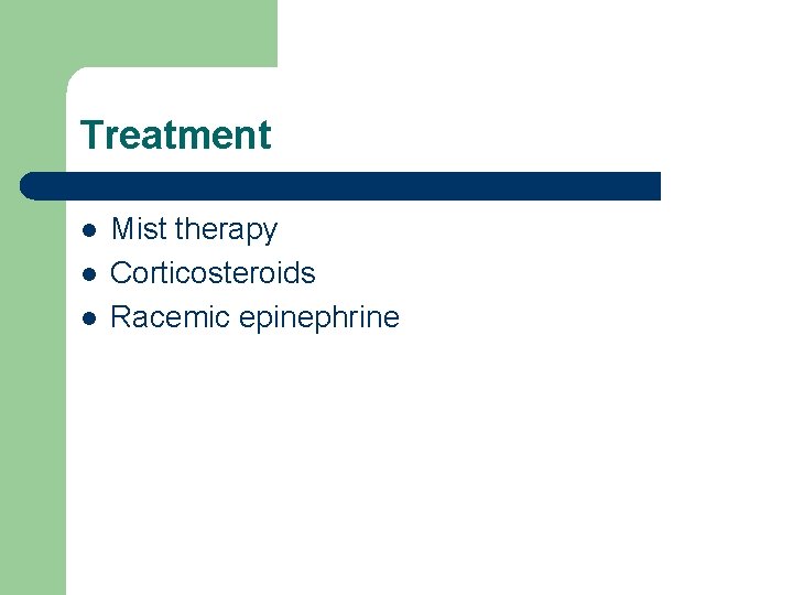 Treatment l l l Mist therapy Corticosteroids Racemic epinephrine 