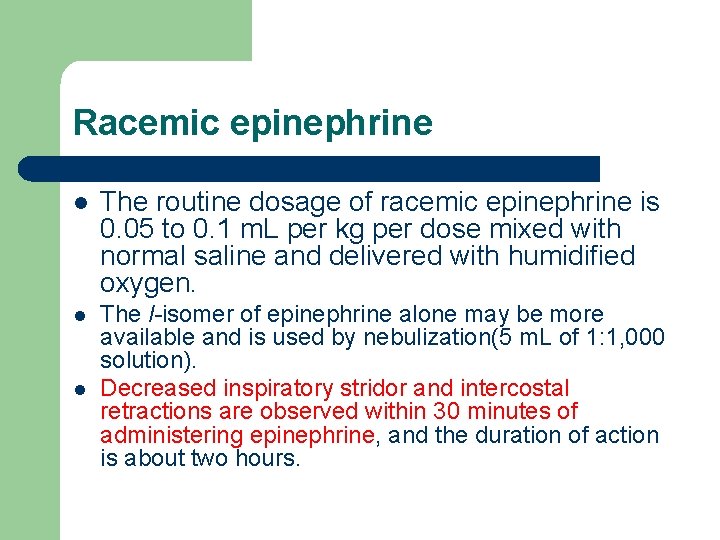 Racemic epinephrine l The routine dosage of racemic epinephrine is 0. 05 to 0.