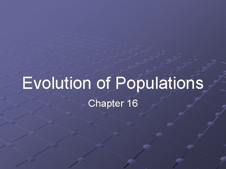 Evolution of Populations Chapter 16 