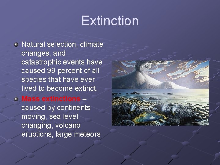 Extinction Natural selection, climate changes, and catastrophic events have caused 99 percent of all