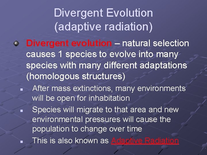 Divergent Evolution (adaptive radiation) Divergent evolution – natural selection causes 1 species to evolve
